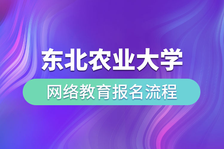 東北農(nóng)業(yè)大學(xué)網(wǎng)絡(luò)教育報名流程