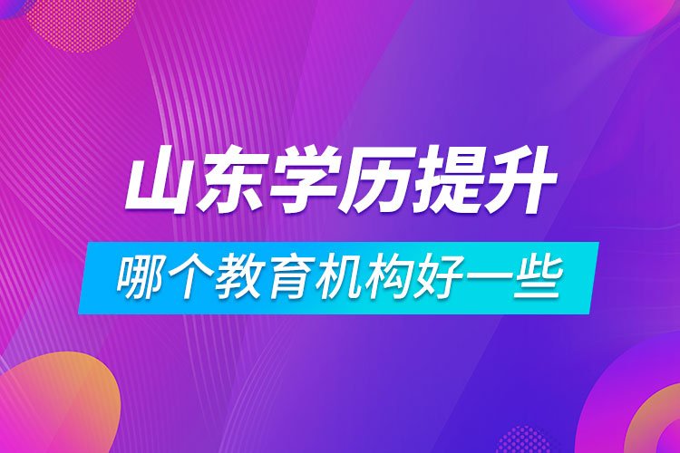 山東學(xué)歷提升哪個(gè)教育機(jī)構(gòu)好一些