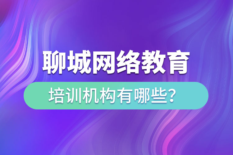 聊城網(wǎng)絡(luò)教育培訓(xùn)機(jī)構(gòu)有哪些？