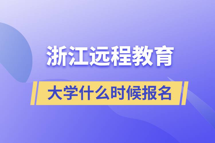 浙江遠程教育大學(xué)什么時候報名