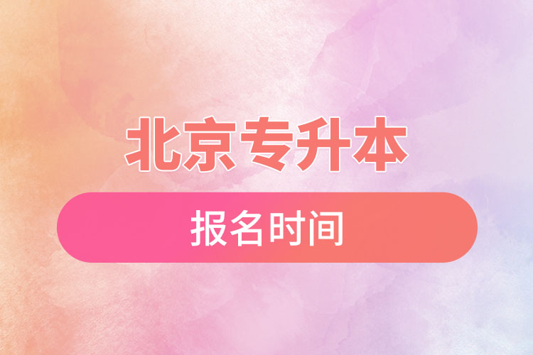 北京專升本報(bào)名時(shí)間是什么時(shí)候？