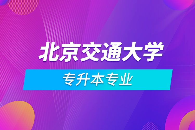 北京交通大學專升本專業(yè)