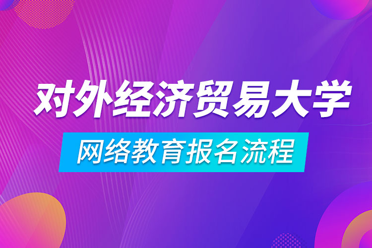 對外經(jīng)濟貿(mào)易大學(xué)網(wǎng)絡(luò)教育報名流程