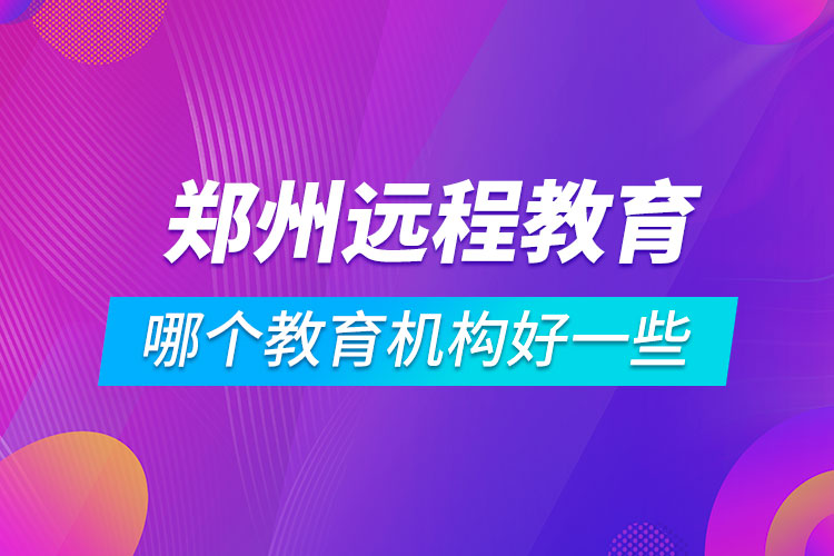 鄭州學(xué)歷提升哪個(gè)教育機(jī)構(gòu)好一些