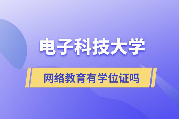 電子科技大學網(wǎng)絡教育有學位文憑嗎