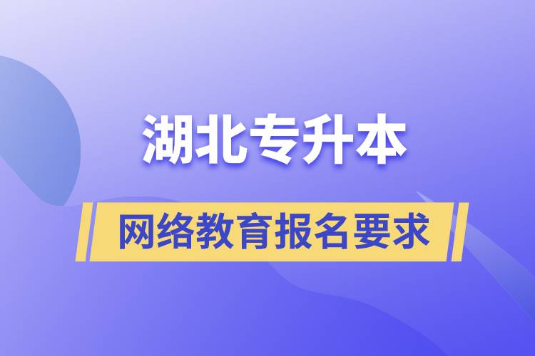 湖北專升本網(wǎng)絡(luò)教育報(bào)名要求有哪些嗎