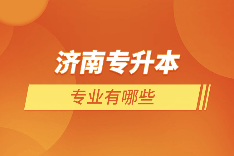 濟(jì)南專升本有哪些專業(yè)？