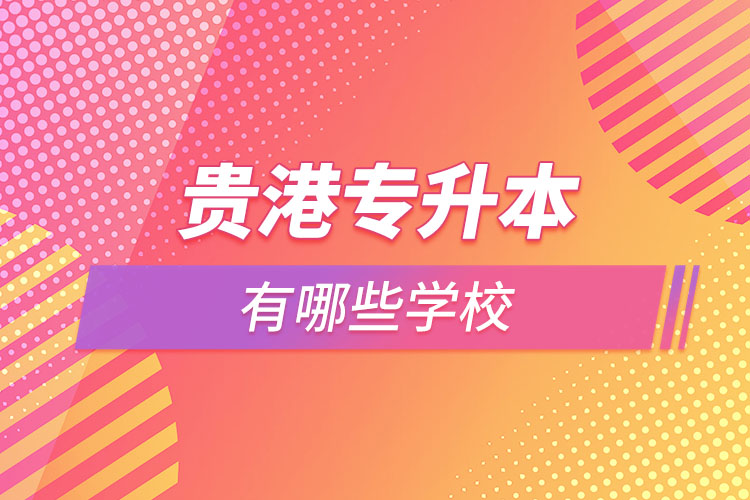 那么貴港專升本有哪些學(xué)校？