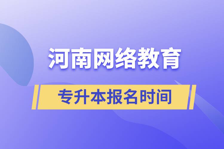 河南網(wǎng)絡(luò)教育專升本報名時間規(guī)定