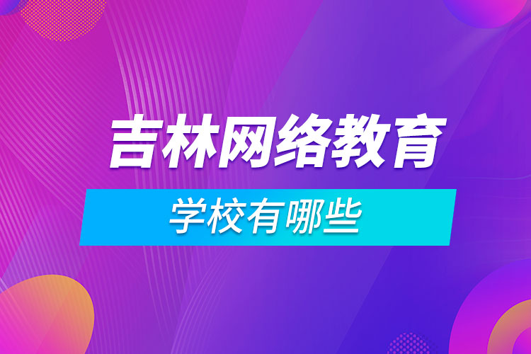 吉林網(wǎng)絡教育學校有哪些