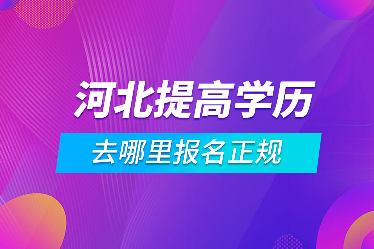 河北提高學歷去哪里報名正規(guī)