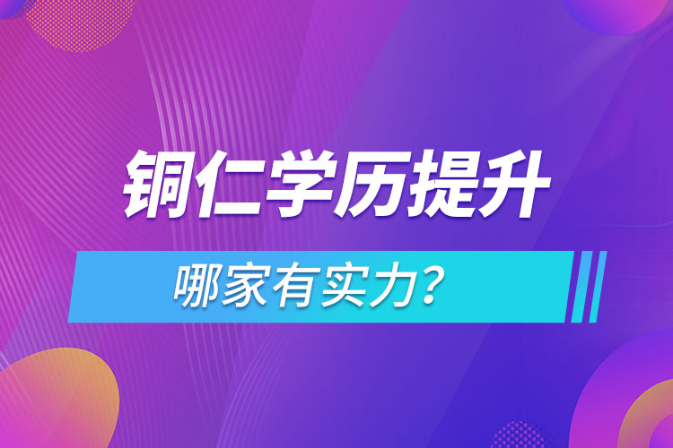 銅仁學歷提升哪家實力強？