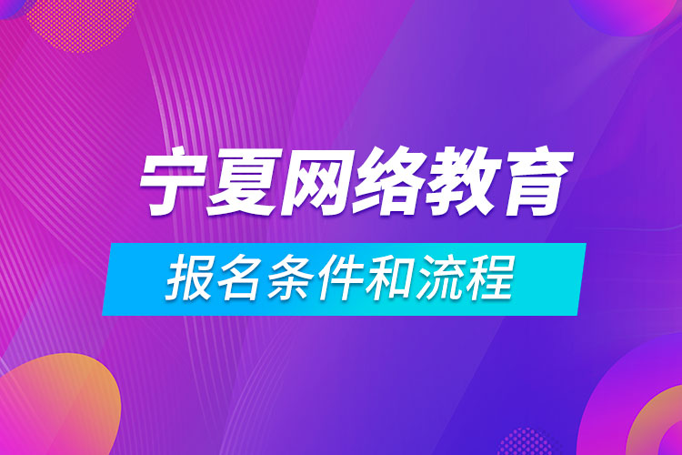 寧夏網(wǎng)絡教育報名條件和流程