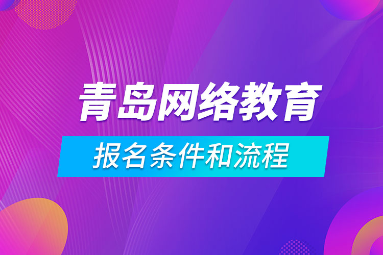 青島網(wǎng)絡(luò)教育報(bào)名條件和流程