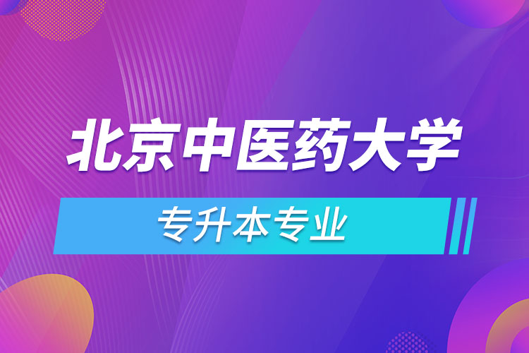 北京中醫(yī)藥大學(xué)專升本有哪些專業(yè)？