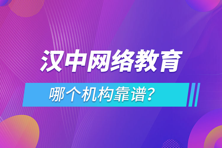 漢中網(wǎng)絡(luò)教育哪個(gè)機(jī)構(gòu)靠譜？