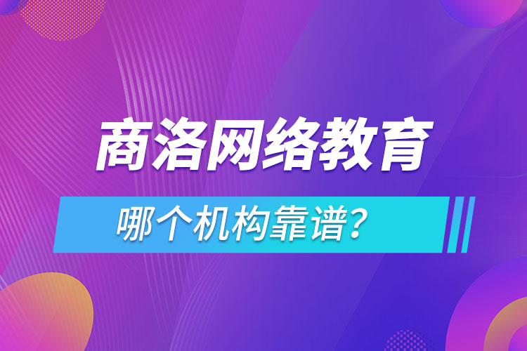 商洛網(wǎng)絡(luò)教育哪個(gè)機(jī)構(gòu)靠譜？