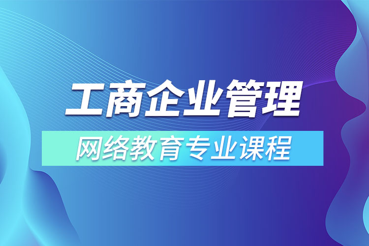 工商企業(yè)管理網(wǎng)絡(luò)教育專業(yè)課程有哪些？