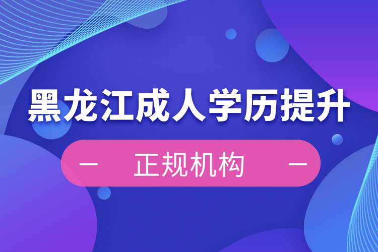 黑龍江成人學(xué)歷提升正規(guī)機構(gòu)