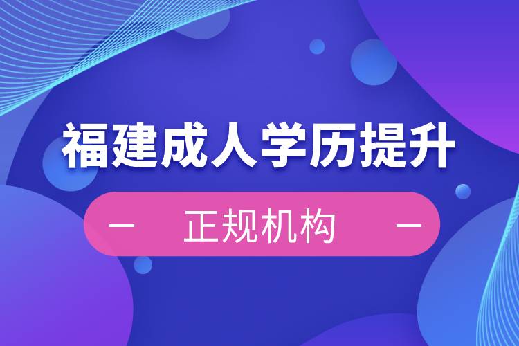 福建成人學歷提升正規(guī)機構(gòu)