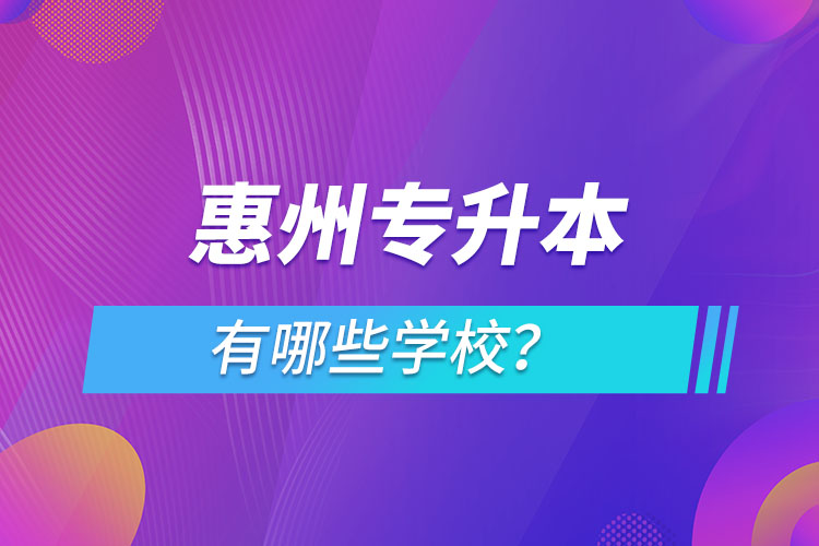 惠州專升本有哪些學(xué)校？