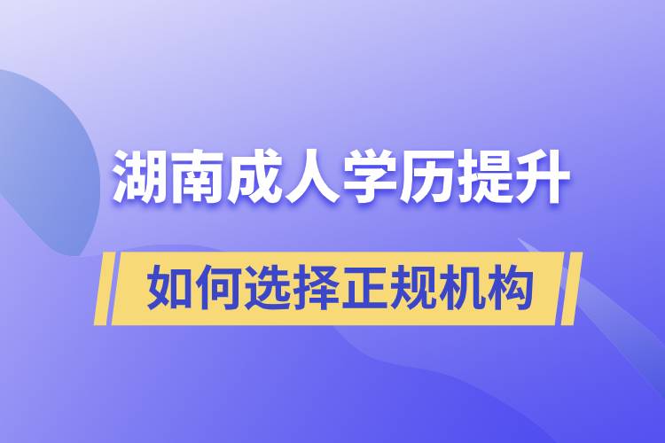 湖南成人學(xué)歷提升如何選擇正規(guī)機(jī)構(gòu)