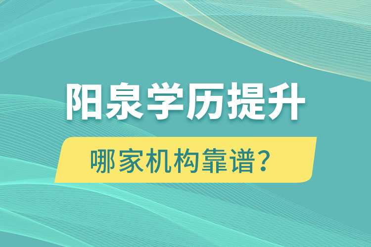 陽泉學(xué)歷提升哪家機構(gòu)靠譜？