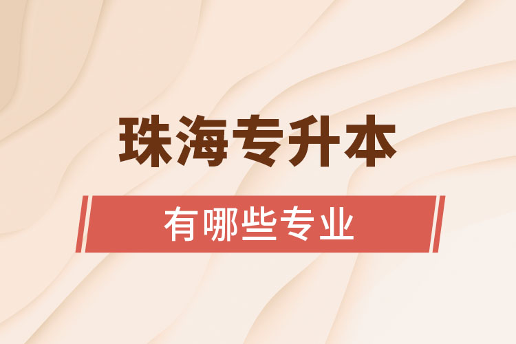 珠海專升本有哪些專業(yè)可以選擇？