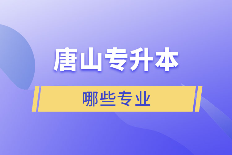 唐山專升本有哪些專業(yè)可以選擇？