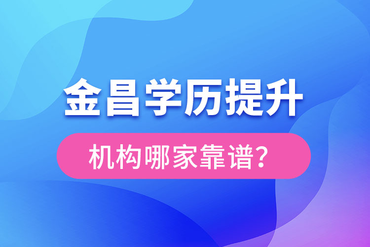 金昌學(xué)歷提升機構(gòu)哪家好？