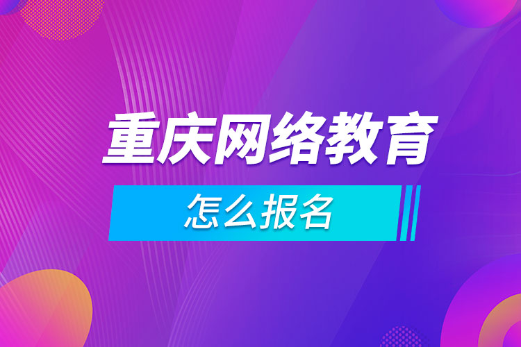 重慶網(wǎng)絡教育怎么報名