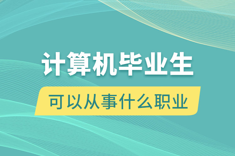 計算機畢業(yè)生可以從事什么職業(yè)