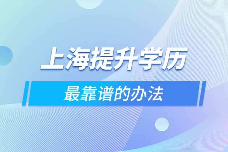 上海提升學(xué)歷最靠譜的辦法