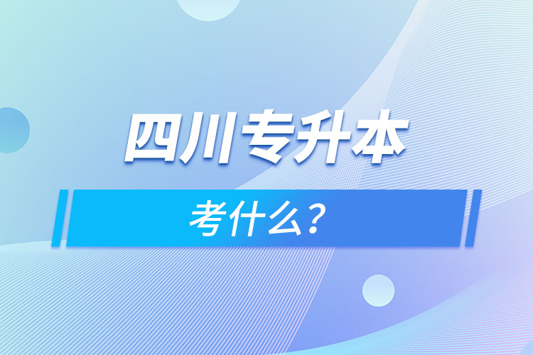 四川專升本考什么？