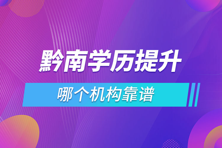 黔南學(xué)歷提升哪個機構(gòu)靠譜？