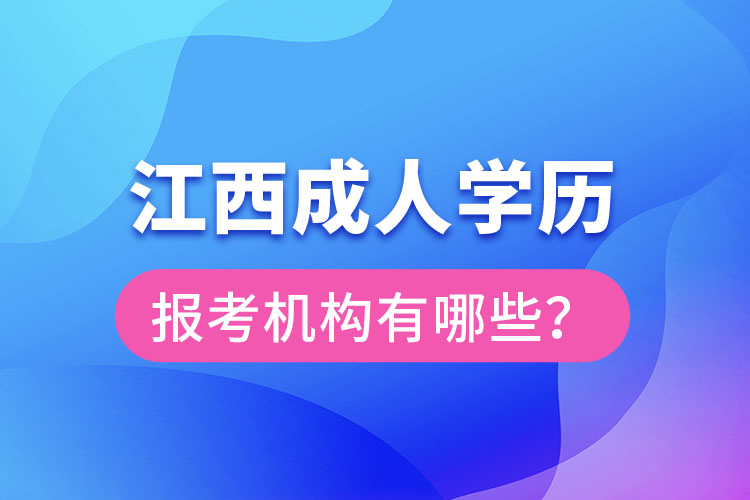 江西成人學(xué)歷報(bào)考機(jī)構(gòu)有哪些？