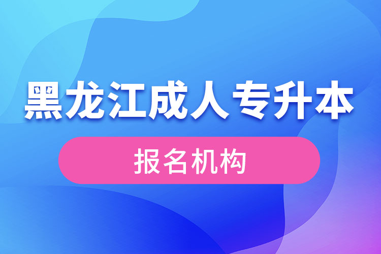 黑龍江成人專升本報考機構(gòu)