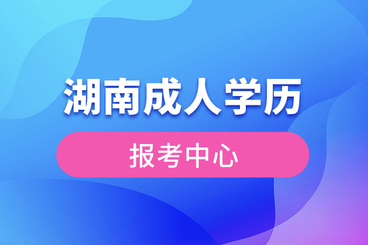 湖南成人學歷報考中心