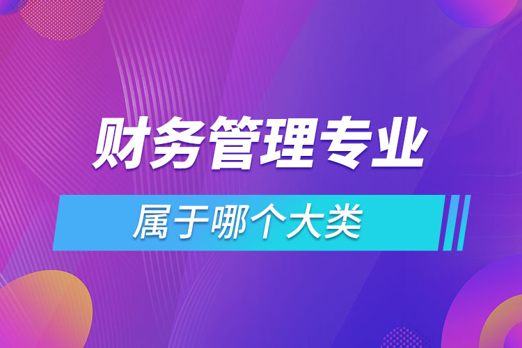 財務管理專業(yè)屬于哪個大類