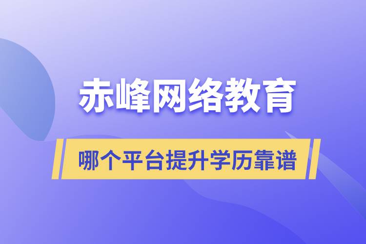 赤峰哪個網(wǎng)絡(luò)教育平臺提升學(xué)歷靠譜？