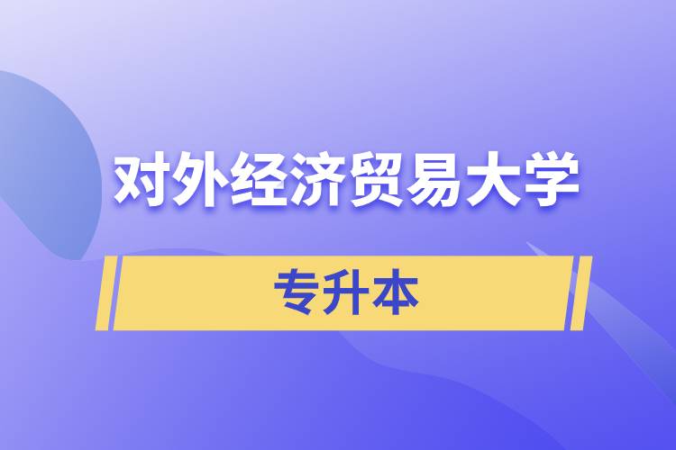 2022年對外經(jīng)濟貿(mào)易大學(xué)專升本