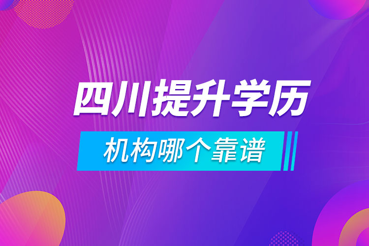 四川提升學(xué)歷的機(jī)構(gòu)哪個(gè)靠譜