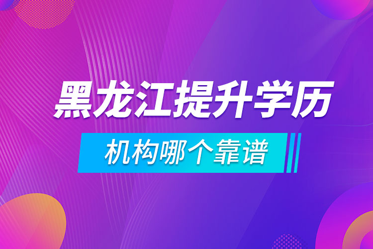 黑龍江提升學歷的機構(gòu)哪個靠譜