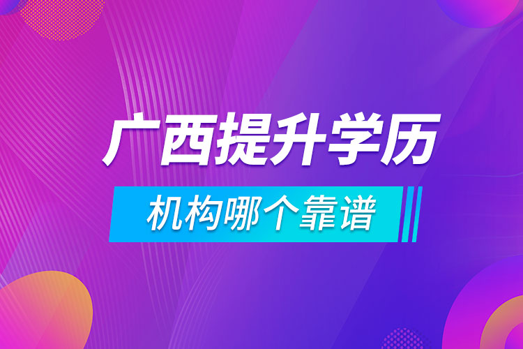 廣西提升學歷的機構哪個靠譜