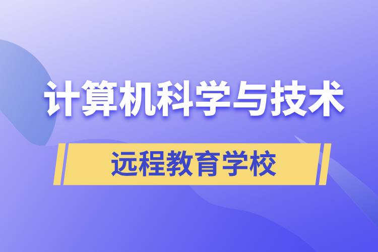 計算機科學與技術遠程教育招生學校有哪些？