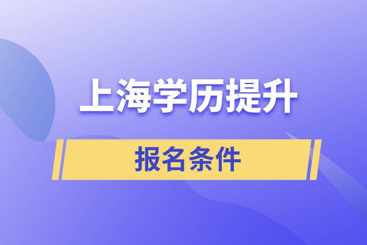 上海學(xué)歷提升報(bào)名條件是什么？