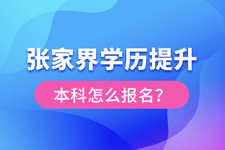 張家界學歷提升本科怎么報名？