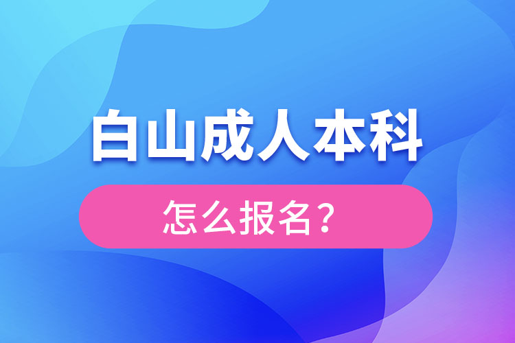 白山成人本科怎么報名？