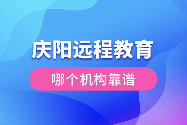 慶陽遠(yuǎn)程教育哪個(gè)機(jī)構(gòu)靠譜？