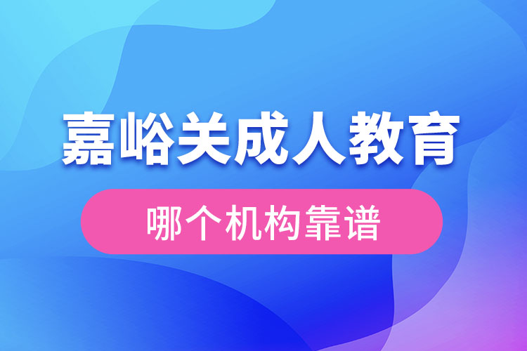 嘉峪關(guān)成人學(xué)歷教育機(jī)構(gòu)哪個(gè)靠譜？